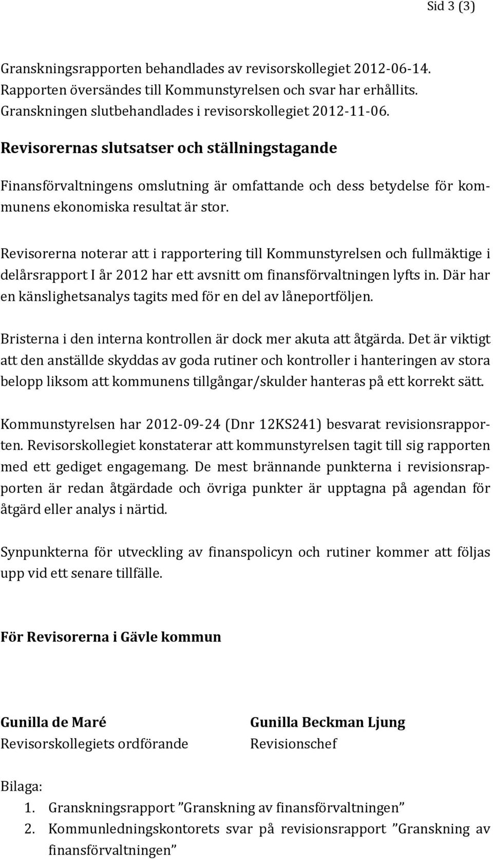 Revisorernas slutsatser och ställningstagande Finansförvaltningens omslutning är omfattande och dess betydelse för kommunens ekonomiska resultat är stor.