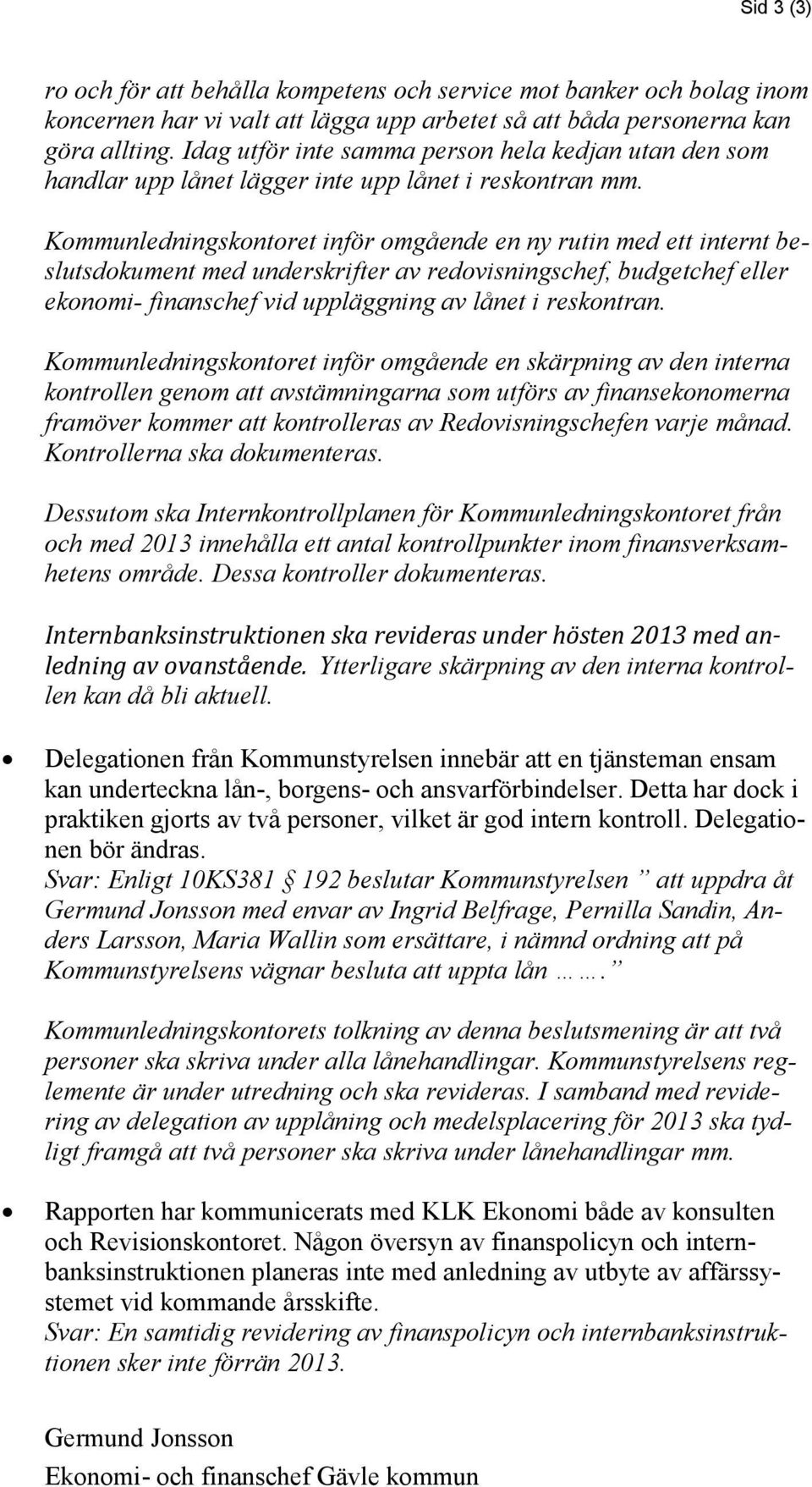 Kommunledningskontoret inför omgående en ny rutin med ett internt beslutsdokument med underskrifter av redovisningschef, budgetchef eller ekonomi- finanschef vid uppläggning av lånet i reskontran.