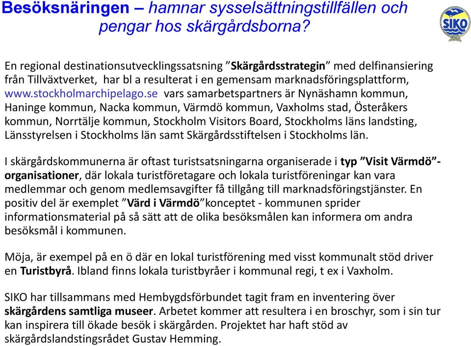 se vars samarbetspartners är Nynäshamn kommun, Haninge kommun, Nacka kommun, Värmdö kommun, Vaxholms stad, Österåkers kommun, Norrtälje kommun, Stockholm Visitors Board, Stockholms läns landsting,