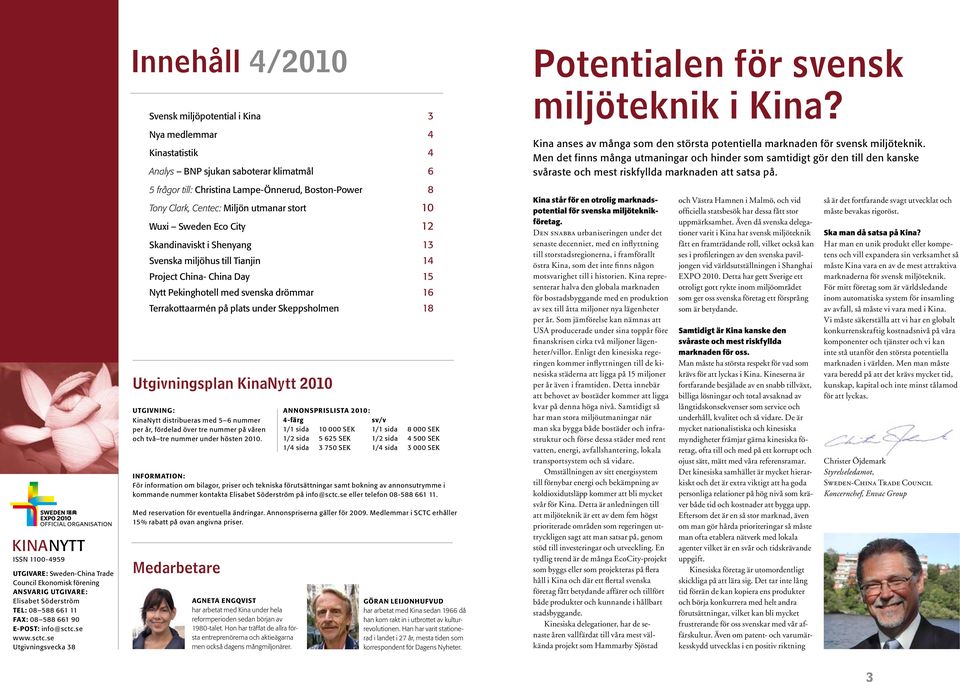 KINANYTT ISSN 1100-4959 Ugivre: Sweden-Chin Trde Council Ekonomisk förening Ansvrig ugivre: Elisbe Södersröm Tel: 08 588 661 11 Fx: 08 588 661 90 E-pos: info@scc.