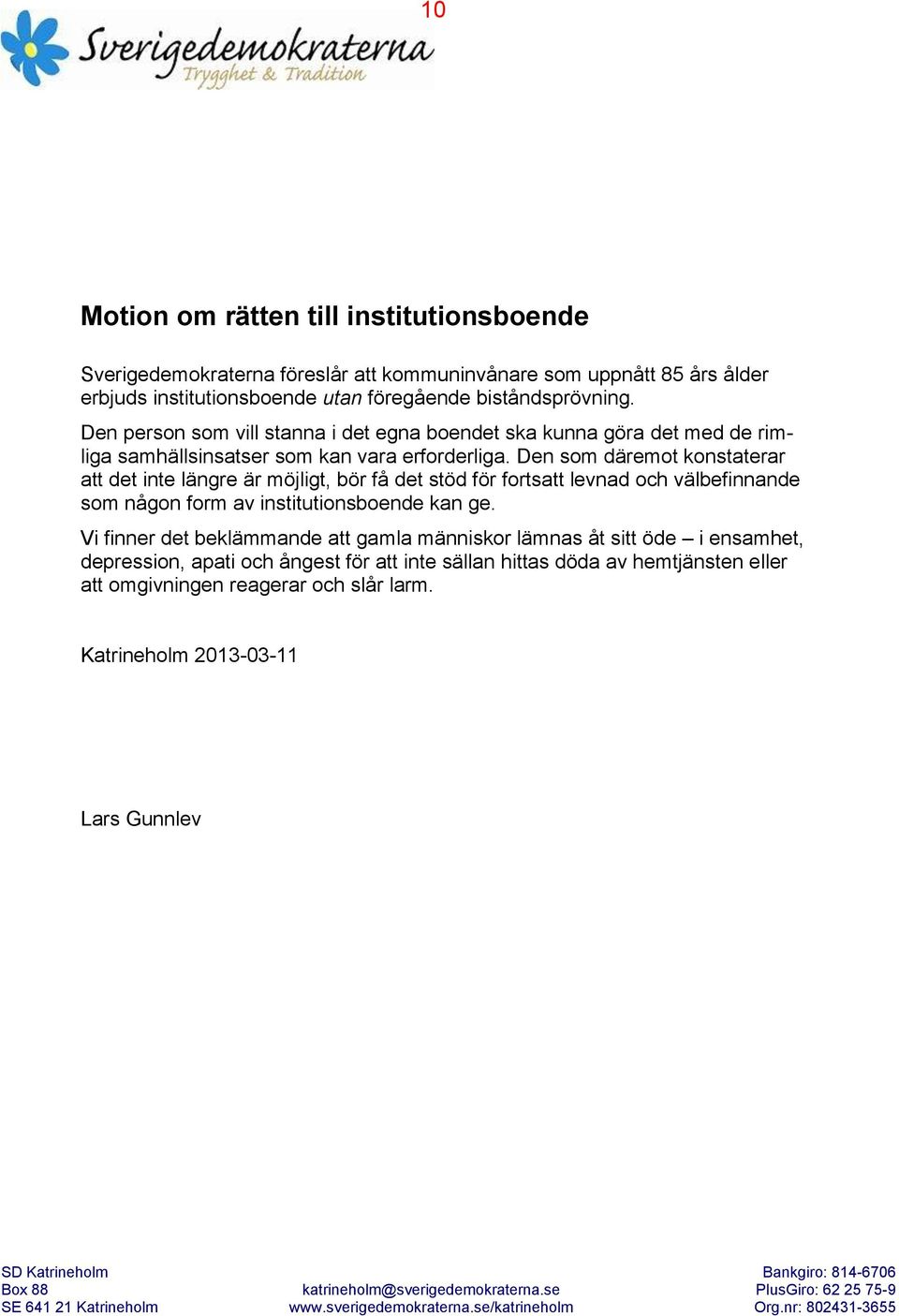 Den som däremot konstaterar att det inte längre är möjligt, bör få det stöd för fortsatt levnad och välbefinnande som någon form av institutionsboende kan ge.