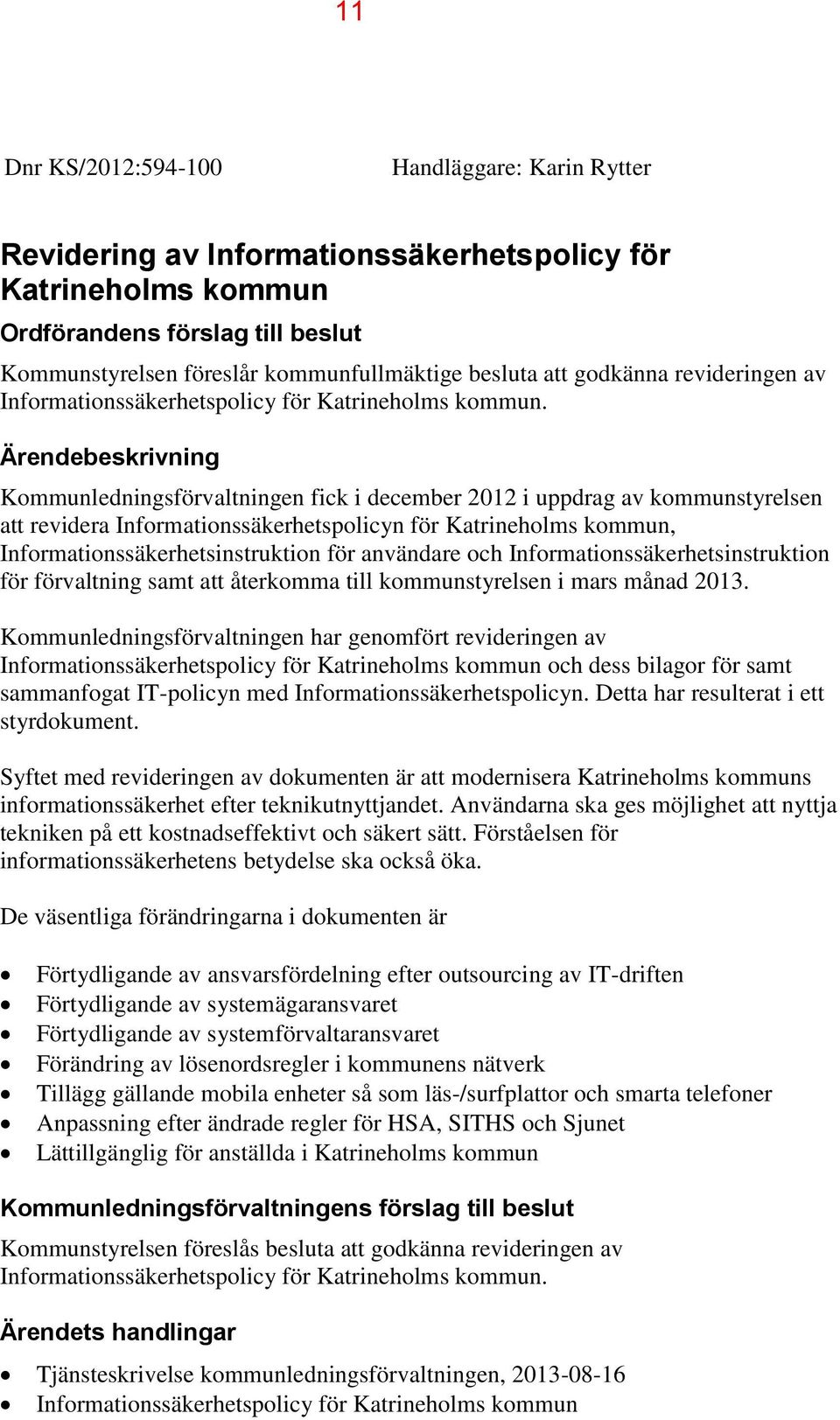 Ärendebeskrivning Kommunledningsförvaltningen fick i december 2012 i uppdrag av kommunstyrelsen att revidera Informationssäkerhetspolicyn för Katrineholms kommun, Informationssäkerhetsinstruktion för