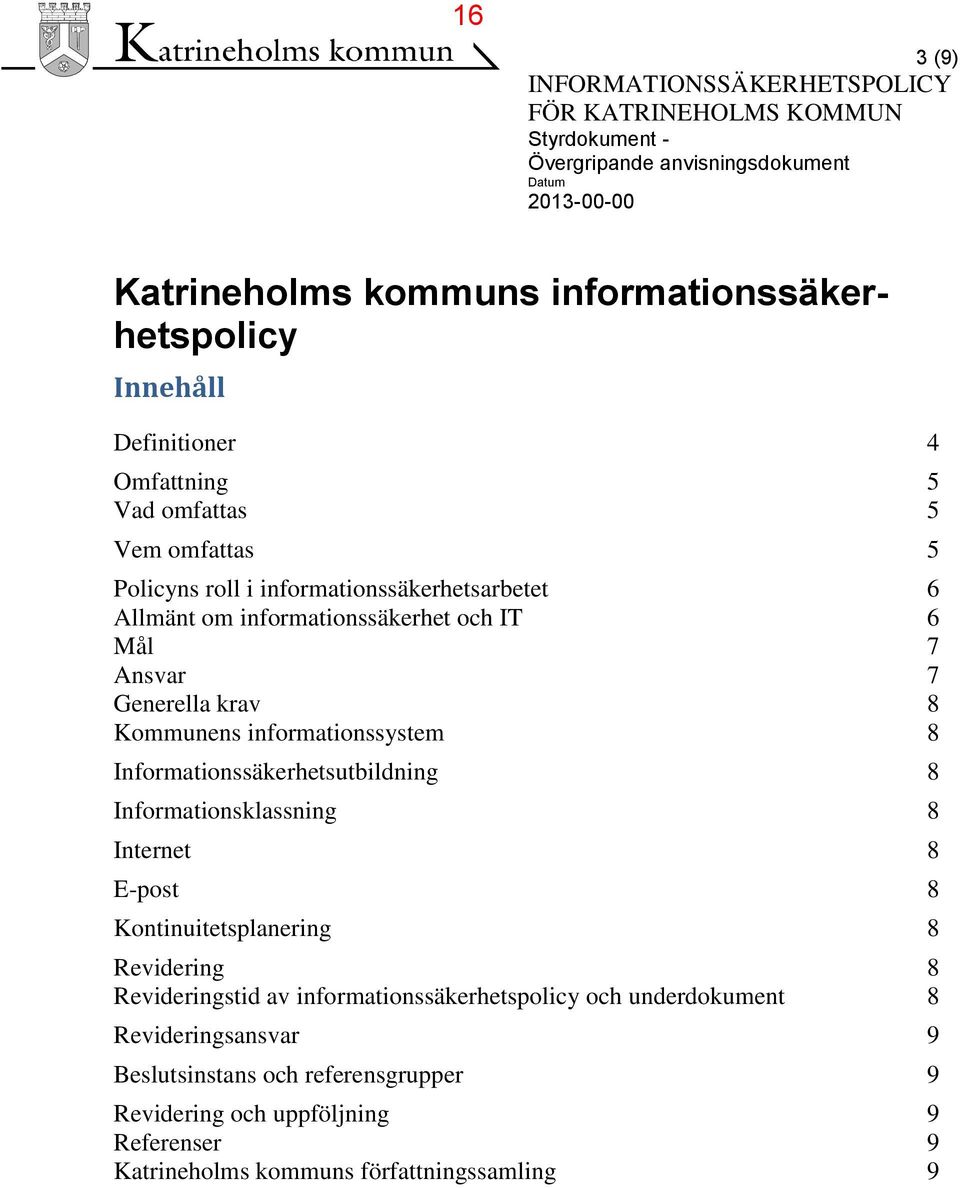 Generella krav 8 Kommunens informationssystem 8 Informationssäkerhetsutbildning 8 Informationsklassning 8 Internet 8 E-post 8 Kontinuitetsplanering 8 Revidering 8 Revideringstid