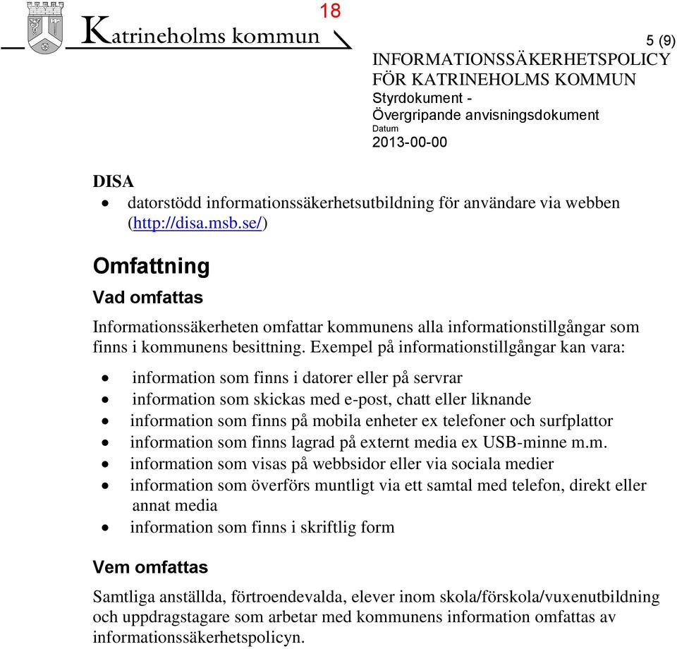 Exempel på informationstillgångar kan vara: information som finns i datorer eller på servrar information som skickas med e-post, chatt eller liknande information som finns på mobila enheter ex