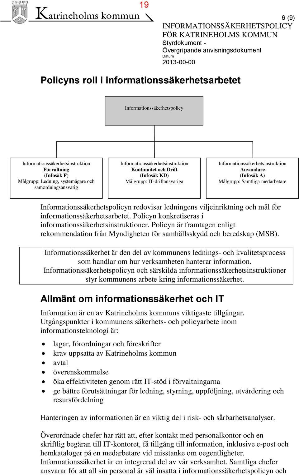 IT-driftansvariga Informationssäkerhetsinstruktion Användare (Infosäk A) Målgrupp: Samtliga medarbetare Informationssäkerhetspolicyn redovisar ledningens viljeinriktning och mål för