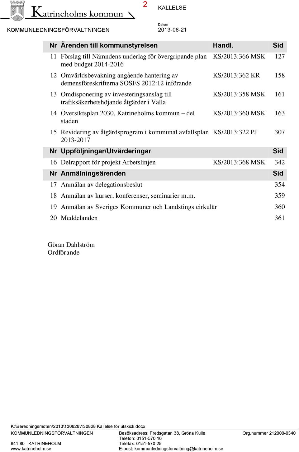 investeringsanslag till trafiksäkerhetshöjande åtgärder i Valla 14 Översiktsplan 2030, Katrineholms kommun del staden 15 Revidering av åtgärdsprogram i kommunal avfallsplan 2013-2017 Nr