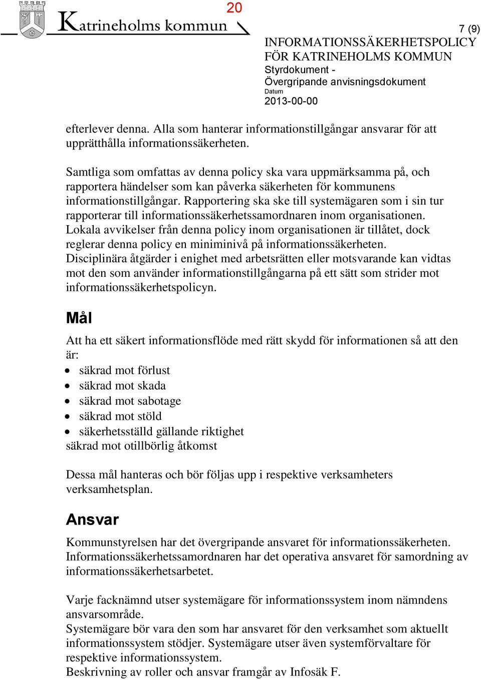 Samtliga som omfattas av denna policy ska vara uppmärksamma på, och rapportera händelser som kan påverka säkerheten för kommunens informationstillgångar.