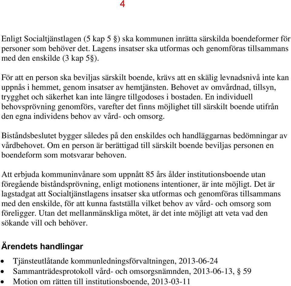 Behovet av omvårdnad, tillsyn, trygghet och säkerhet kan inte längre tillgodoses i bostaden.