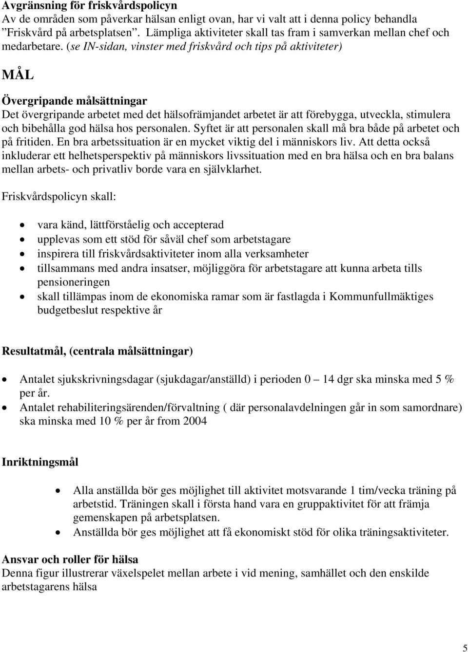 (se IN-sidan, vinster med friskvård och tips på aktiviteter) MÅL Övergripande målsättningar Det övergripande arbetet med det hälsofrämjandet arbetet är att förebygga, utveckla, stimulera och