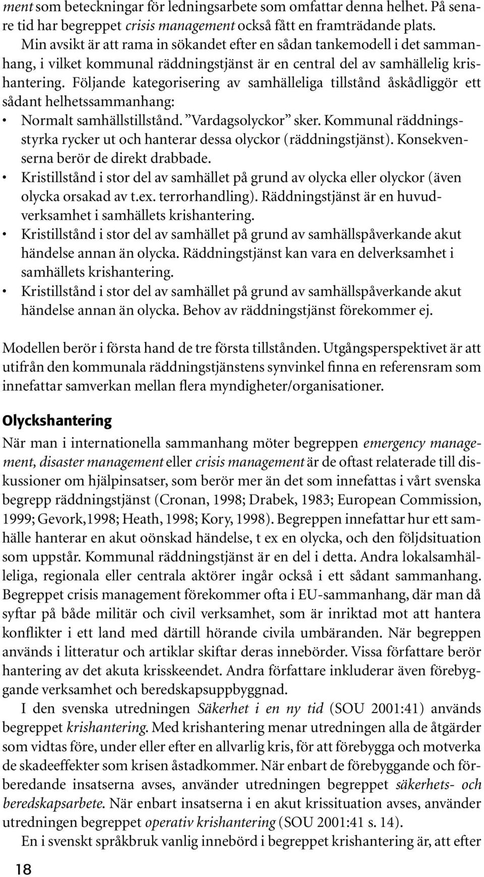 Följande kategorisering av samhälleliga tillstånd åskådliggör ett sådant helhetssammanhang: Normalt samhällstillstånd. Vardagsolyckor sker.