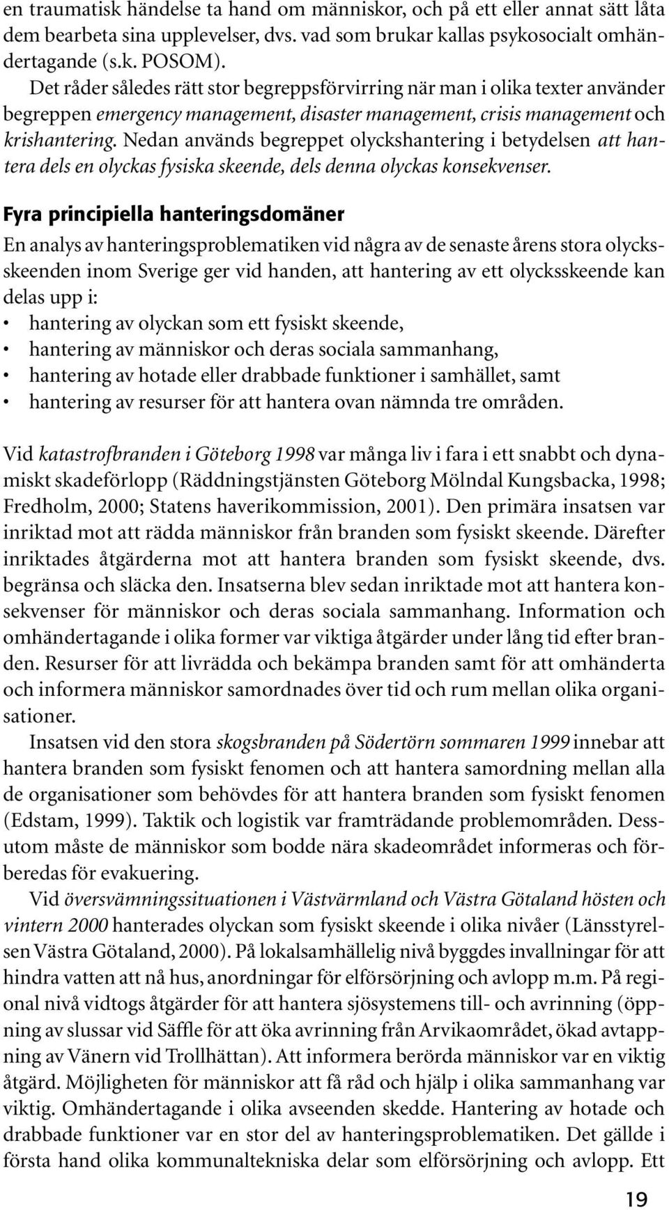 Nedan används begreppet olyckshantering i betydelsen att hantera dels en olyckas fysiska skeende, dels denna olyckas konsekvenser.