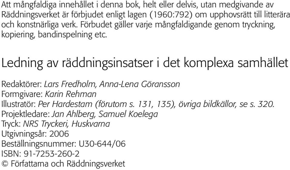 Ledning av räddningsinsatser i det komplexa samhället Redaktörer: Lars Fredholm, Anna-Lena Göransson Formgivare: Karin Rehman Illustratör: Per Hardestam (förutom