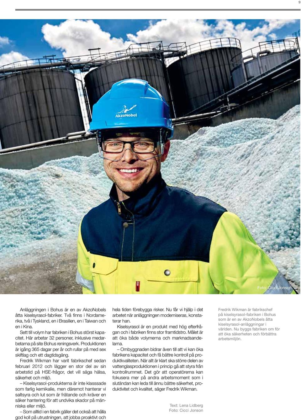 Produktionen är igång 365 dagar per år och rullar på med sex skiftlag och ett dagtidsgäng.