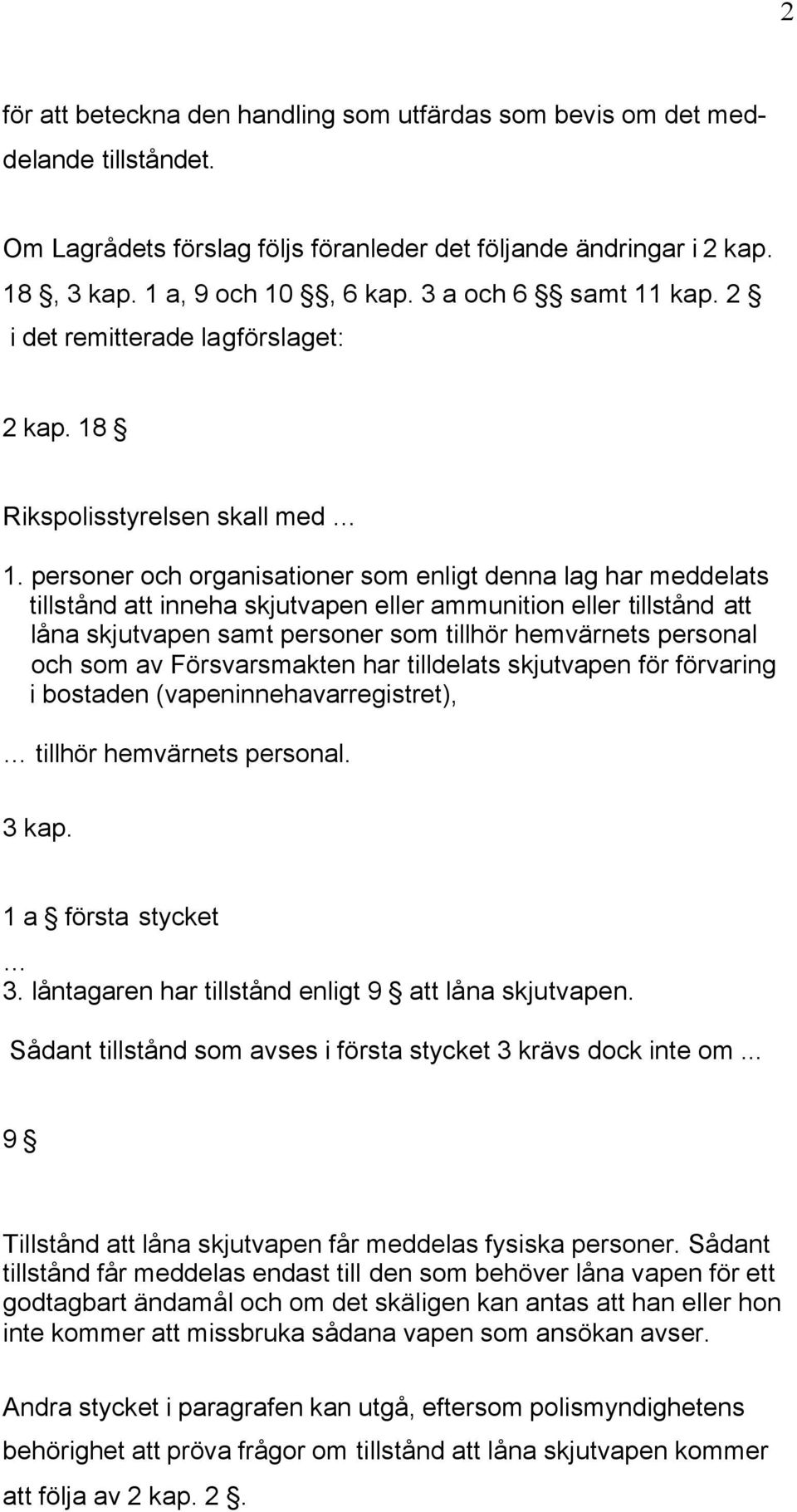 personer och organisationer som enligt denna lag har meddelats tillstånd att inneha skjutvapen eller ammunition eller tillstånd att låna skjutvapen samt personer som tillhör hemvärnets personal och