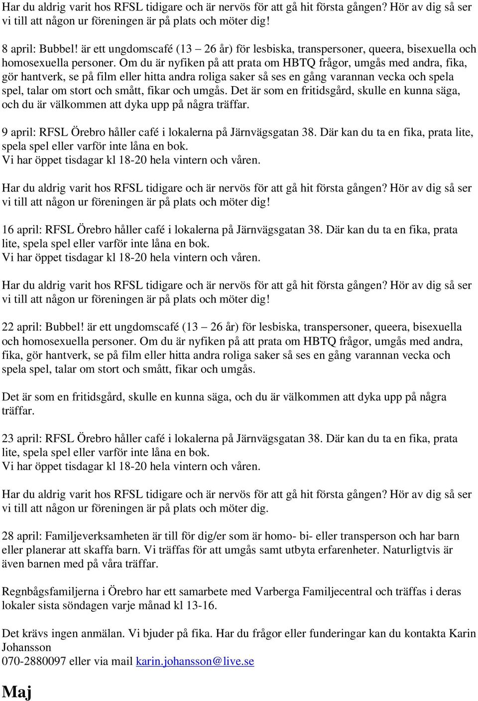 är ett ungdomscafé (13 26 år) för lesbiska, transpersoner, queera, bisexuella spela spel, talar om stort och smått, fikar och umgås.