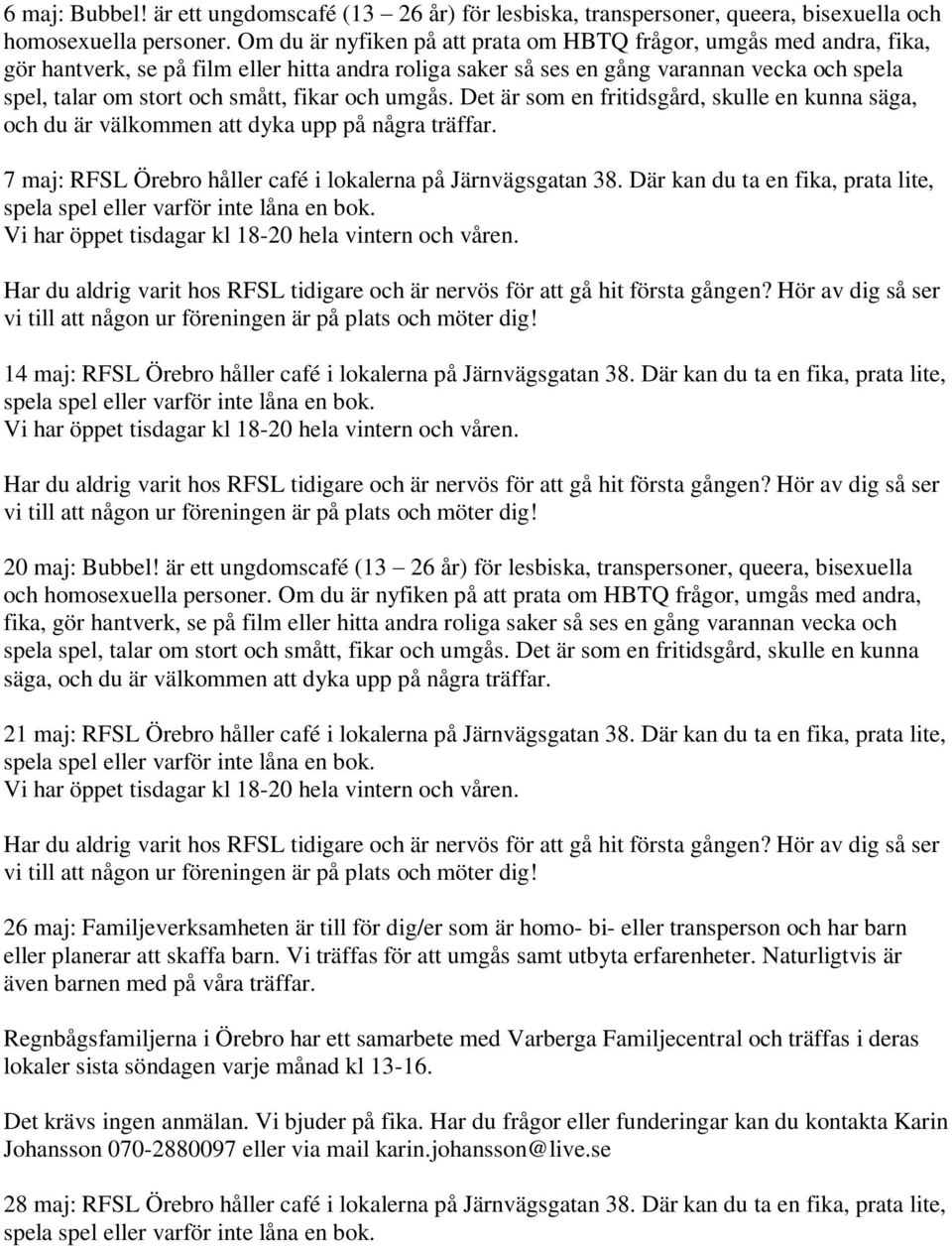 är ett ungdomscafé (13 26 år) för lesbiska, transpersoner, queera, bisexuella säga, 21 maj: RFSL Örebro håller café i lokalerna på Järnvägsgatan 38.