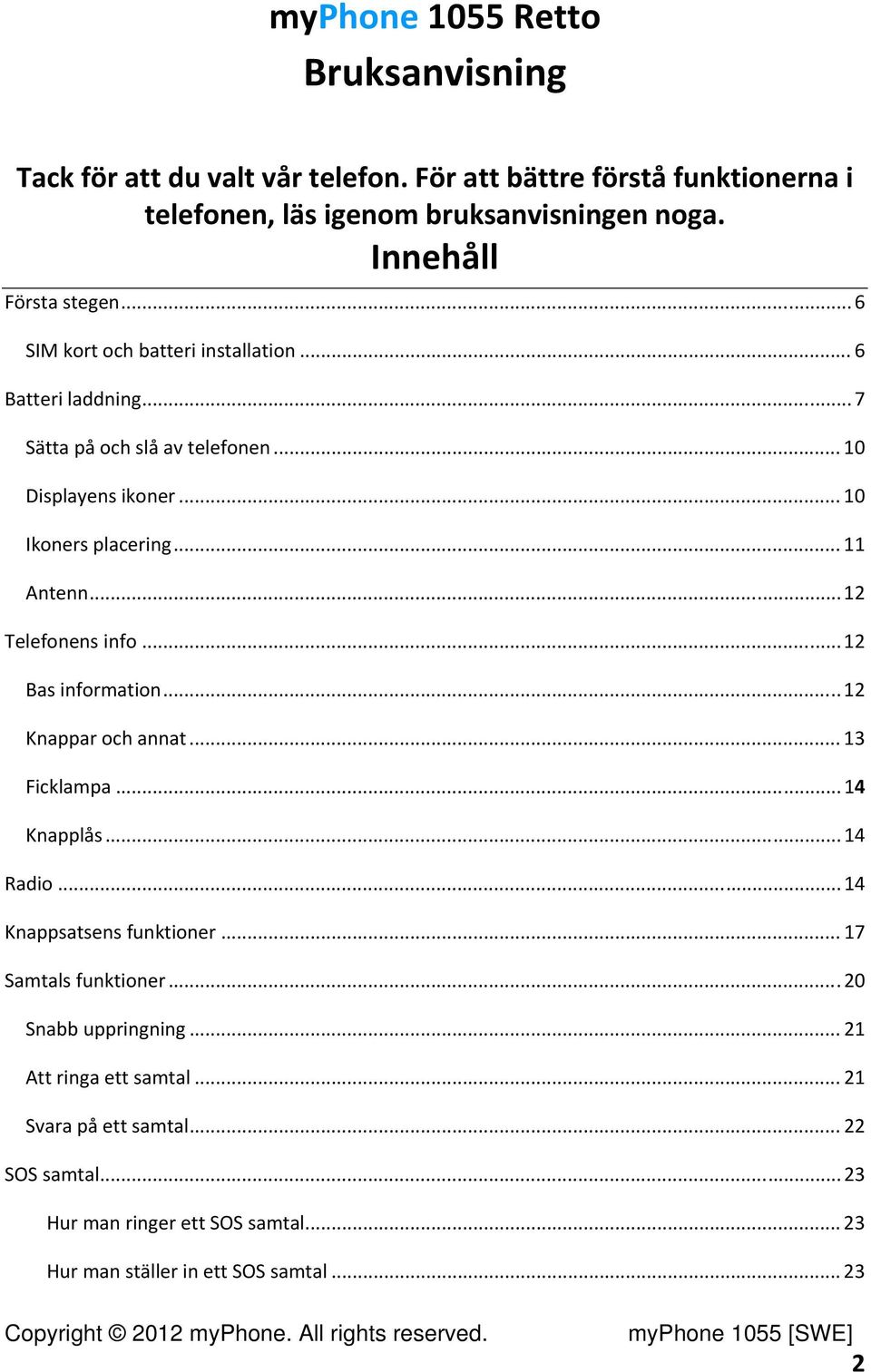 .. 11 Antenn... 12 Telefonens info... 12 Bas information... 12 Knappar och annat... 13 Ficklampa... 14 Knapplås... 14 Radio... 14 Knappsatsens funktioner.