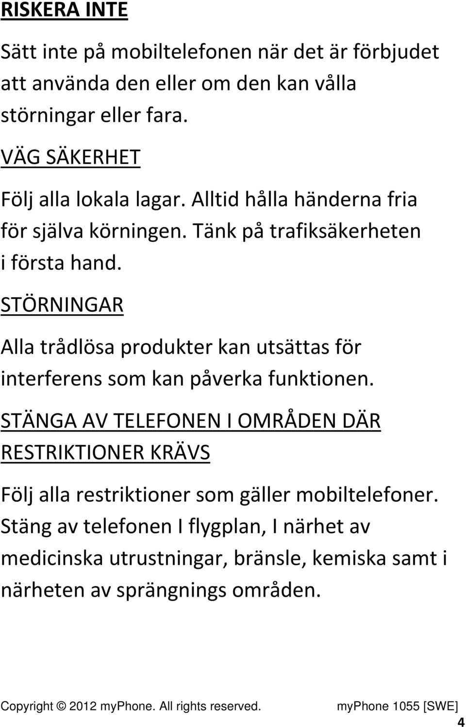STÖRNINGAR Alla trådlösa produkter kan utsättas för interferens som kan påverka funktionen.