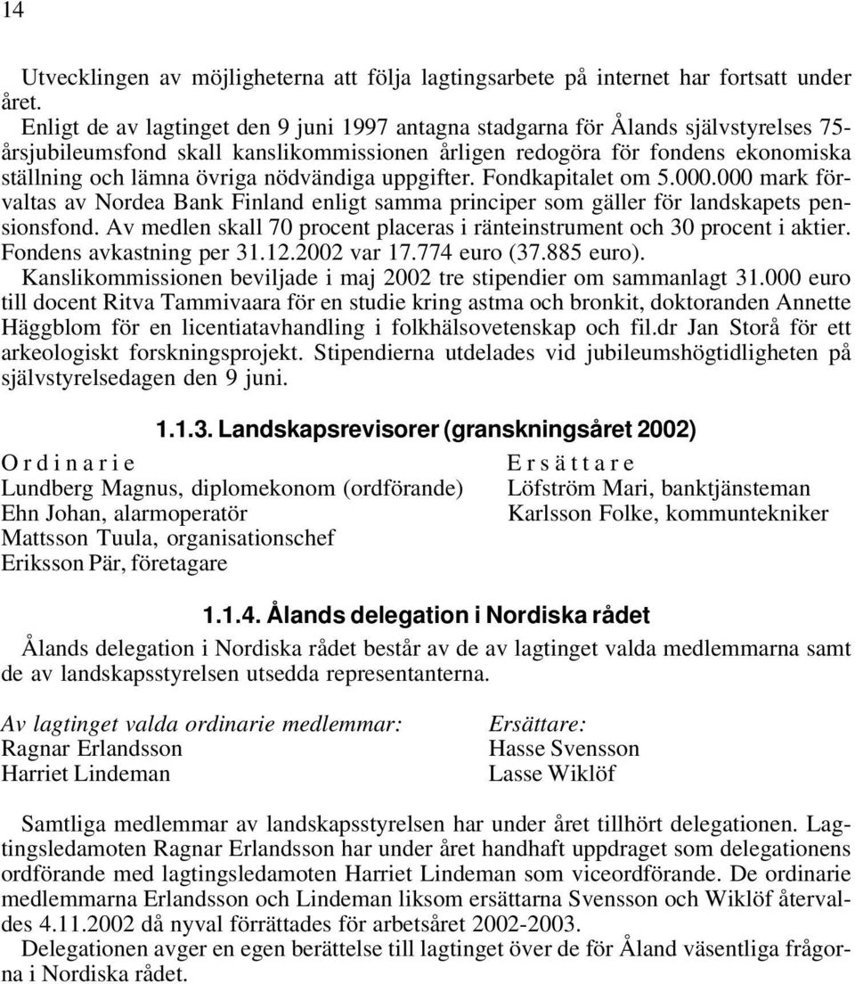 nödvändiga uppgifter. Fondkapitalet om 5.000.000 mark förvaltas av Nordea Bank Finland enligt samma principer som gäller för landskapets pensionsfond.