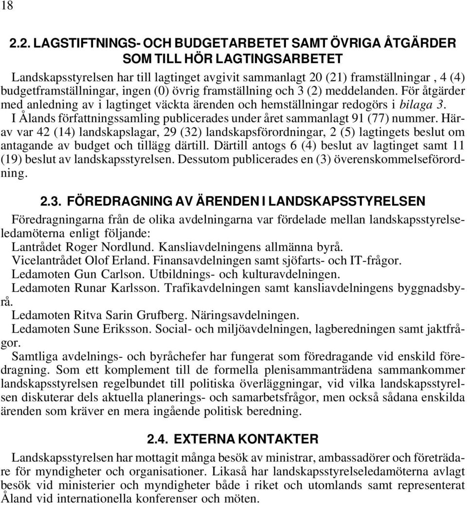I Ålands författningssamling publicerades under året sammanlagt 91 (77) nummer.