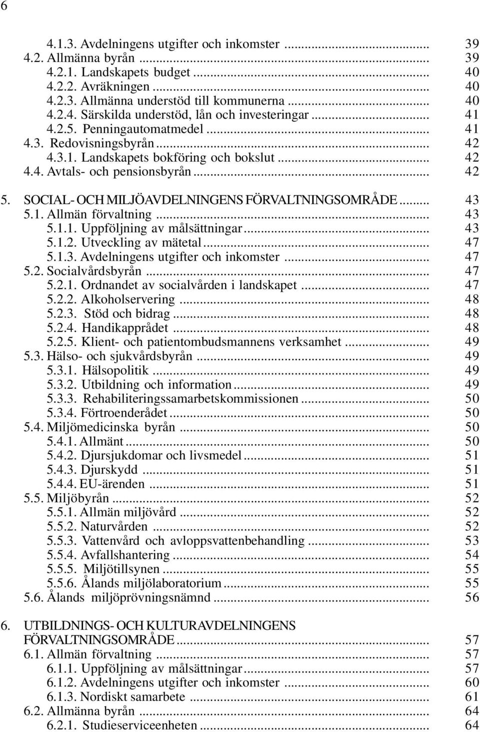 SOCIAL- OCH MILJÖAVDELNINGENS FÖRVALTNINGSOMRÅDE... 43 5.1. Allmän förvaltning... 43 5.1.1. Uppföljning av målsättningar... 43 5.1.2. Utveckling av mätetal... 47 5.1.3. Avdelningens utgifter och inkomster.