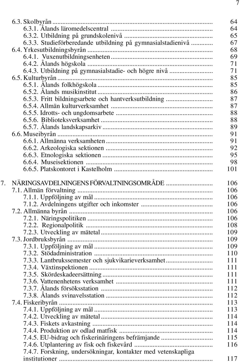 .. 86 6.5.3. Fritt bildningsarbete och hantverksutbildning... 87 6.5.4. Allmän kulturverksamhet... 87 6.5.5. Idrotts- och ungdomsarbete... 88 6.5.6. Biblioteksverksamhet... 88 6.5.7. Ålands landskapsarkiv.
