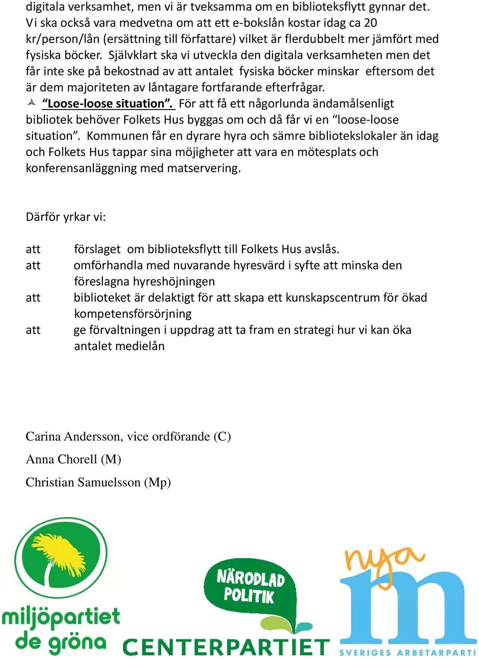 Självklart ska vi utveckla den digitala verksamheten men det får inte ske på bekostnad av att antalet fysiska böcker minskar eftersom det är dem majoriteten av låntagare fortfarande efterfrågar.