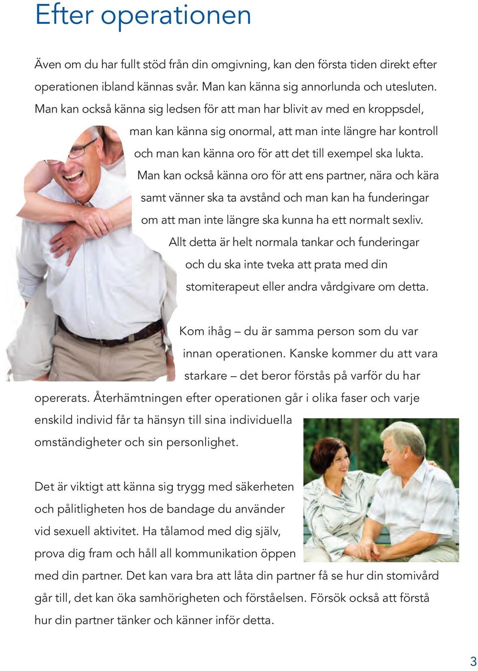 Man kan också känna oro för att ens partner, nära och kära samt vänner ska ta avstånd och man kan ha funderingar om att man inte längre ska kunna ha ett normalt sexliv.