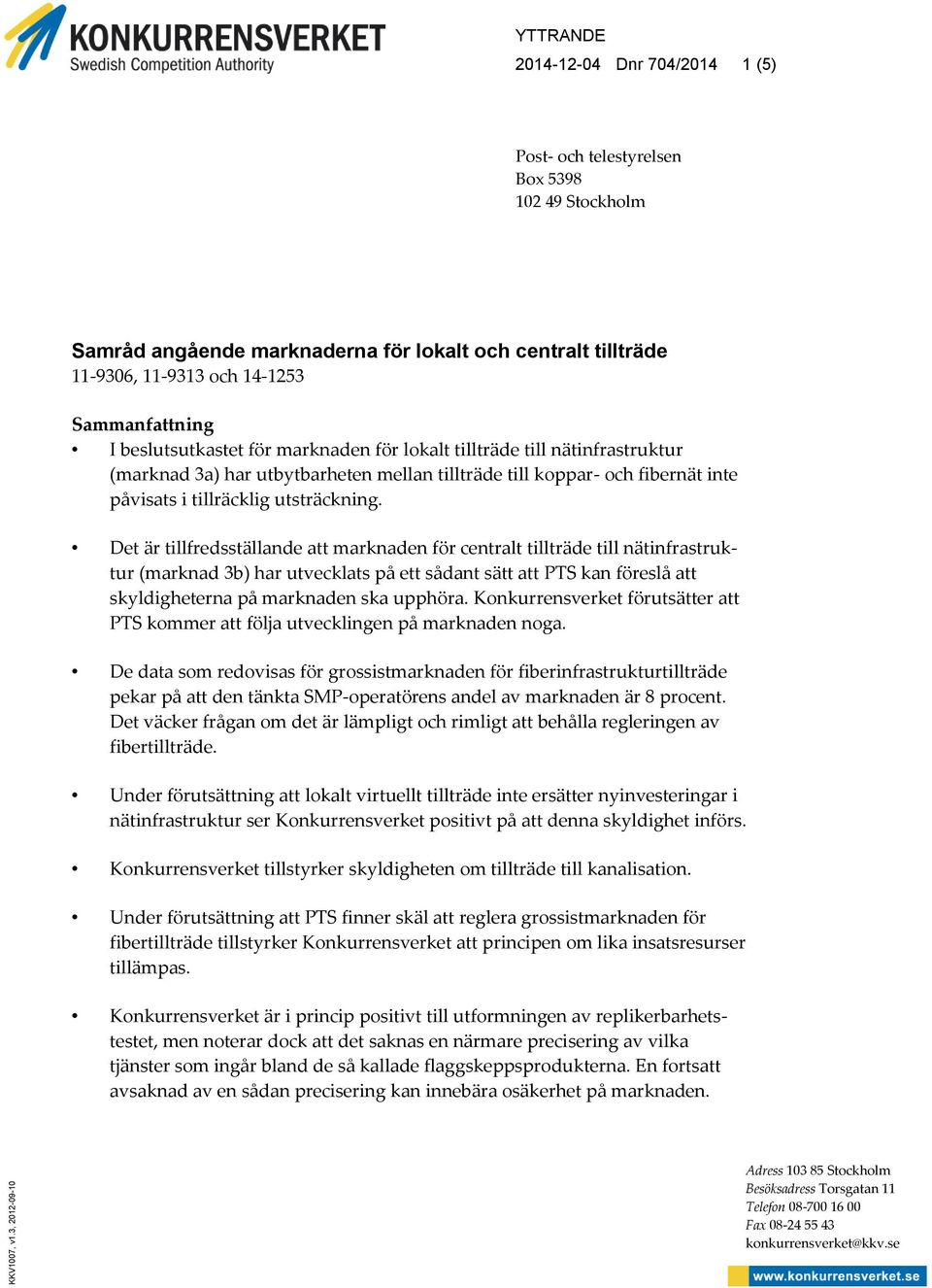 Sammanfattning I beslutsutkastet för marknaden för lokalt tillträde till nätinfrastruktur (marknad 3a) har utbytbarheten mellan tillträde till koppar- och fibernät inte påvisats i tillräcklig