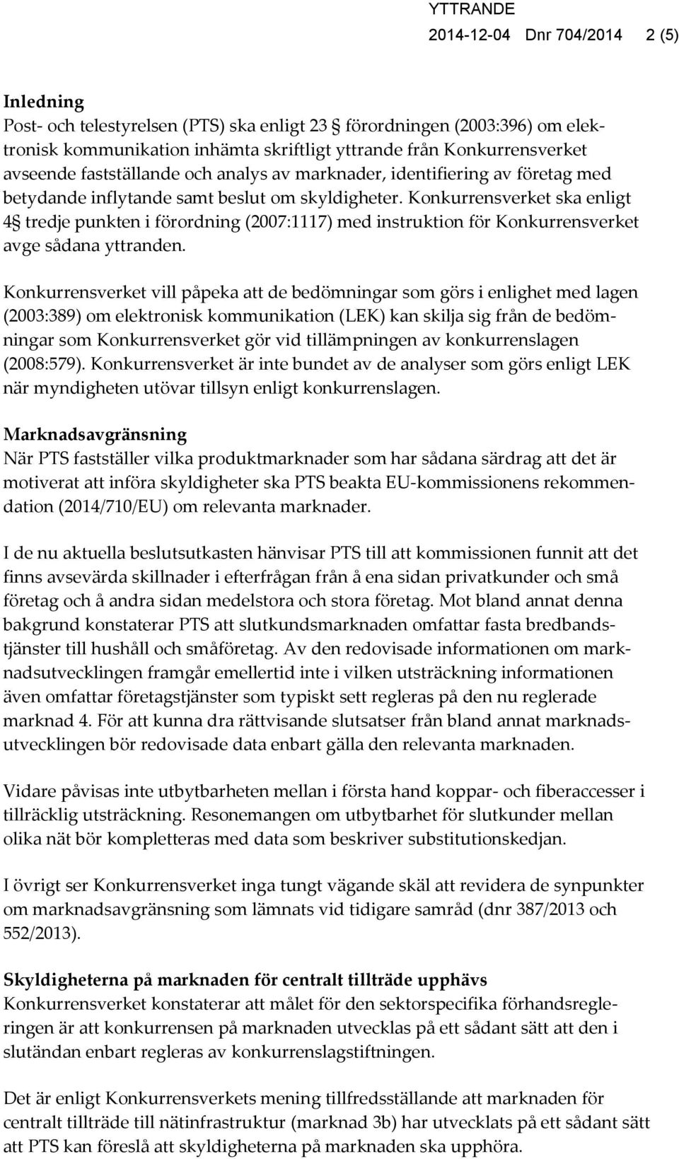 Konkurrensverket ska enligt 4 tredje punkten i förordning (2007:1117) med instruktion för Konkurrensverket avge sådana yttranden.