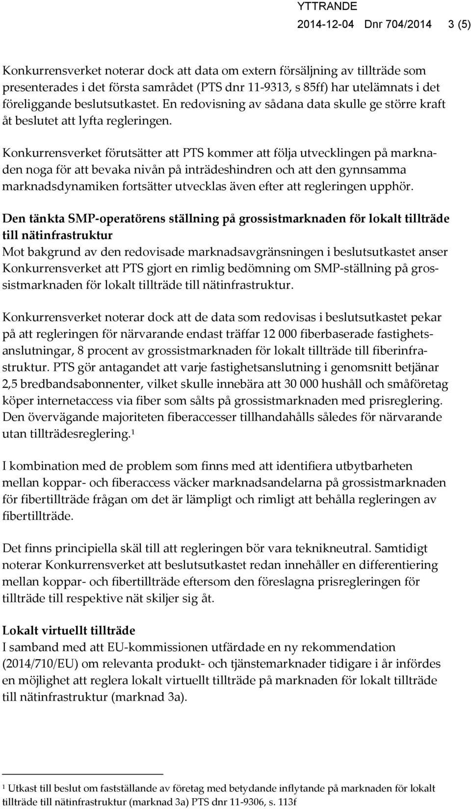 Konkurrensverket förutsätter att PTS kommer att följa utvecklingen på marknaden noga för att bevaka nivån på inträdeshindren och att den gynnsamma marknadsdynamiken fortsätter utvecklas även efter