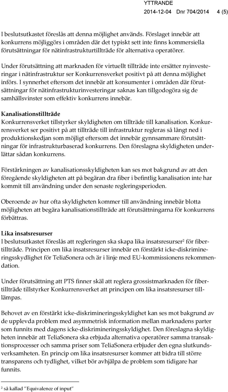 Under förutsättning att marknaden för virtuellt tillträde inte ersätter nyinvesteringar i nätinfrastruktur ser Konkurrensverket positivt på att denna möjlighet införs.