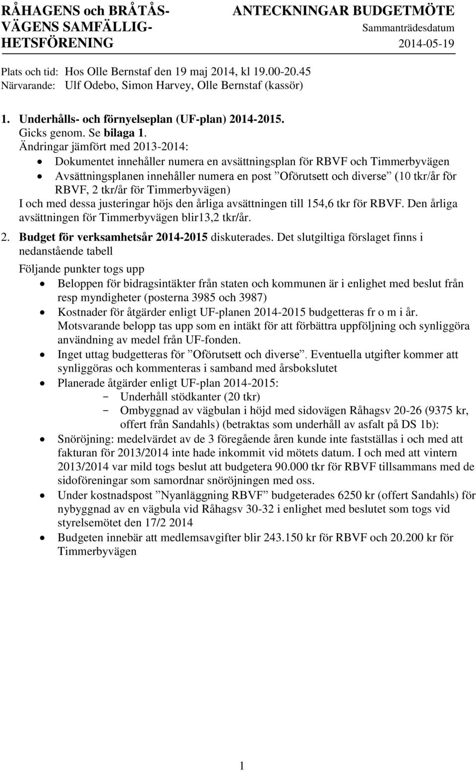 Ändringar jämfört med 2013-2014: Dokumentet innehåller numera en avsättningsplan för RBVF och Timmerbyvägen Avsättningsplanen innehåller numera en post Oförutsett och diverse (10 tkr/år för RBVF, 2
