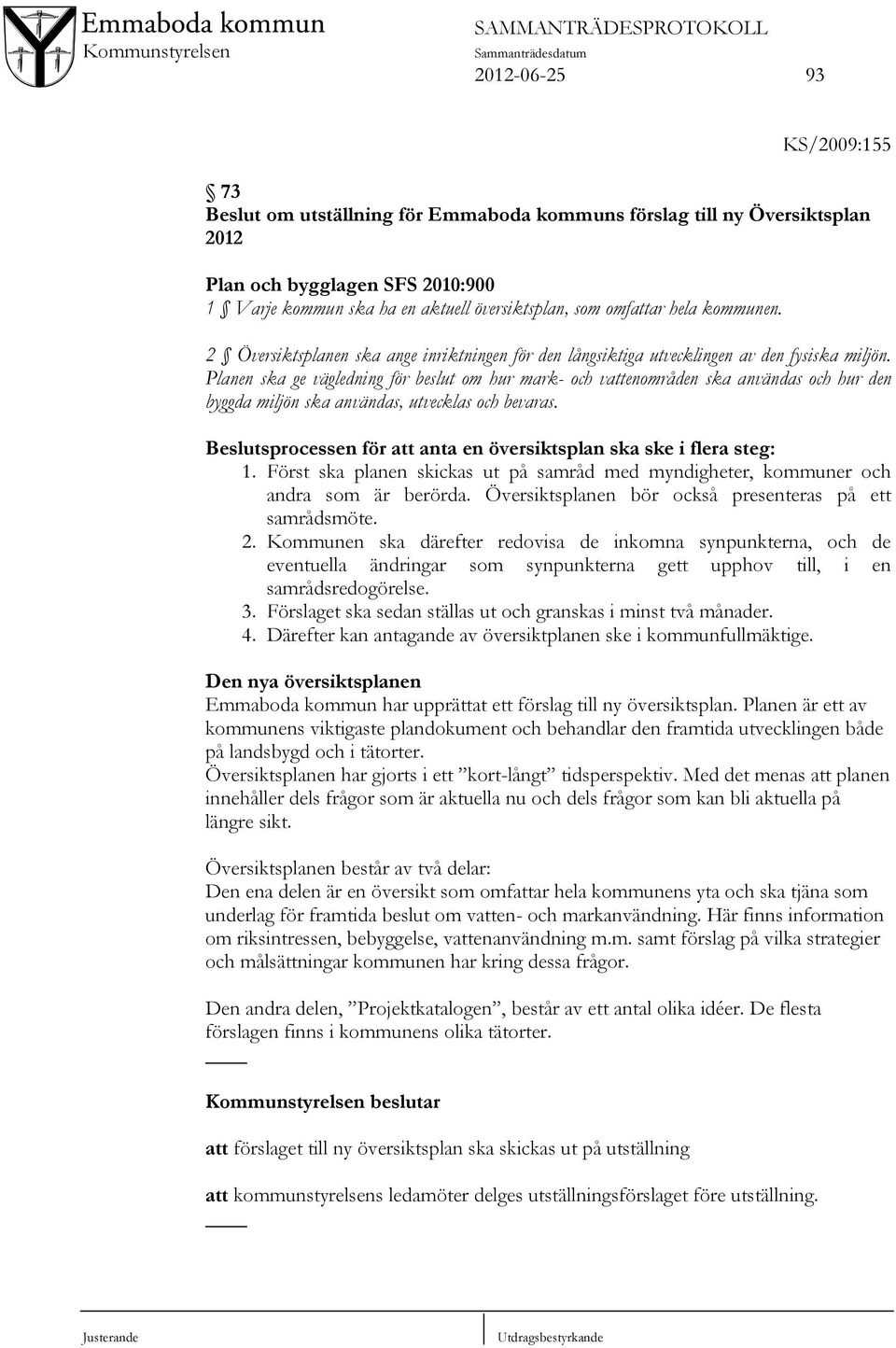 Planen ska ge vägledning för beslut om hur mark- och vattenområden ska användas och hur den byggda miljön ska användas, utvecklas och bevaras.