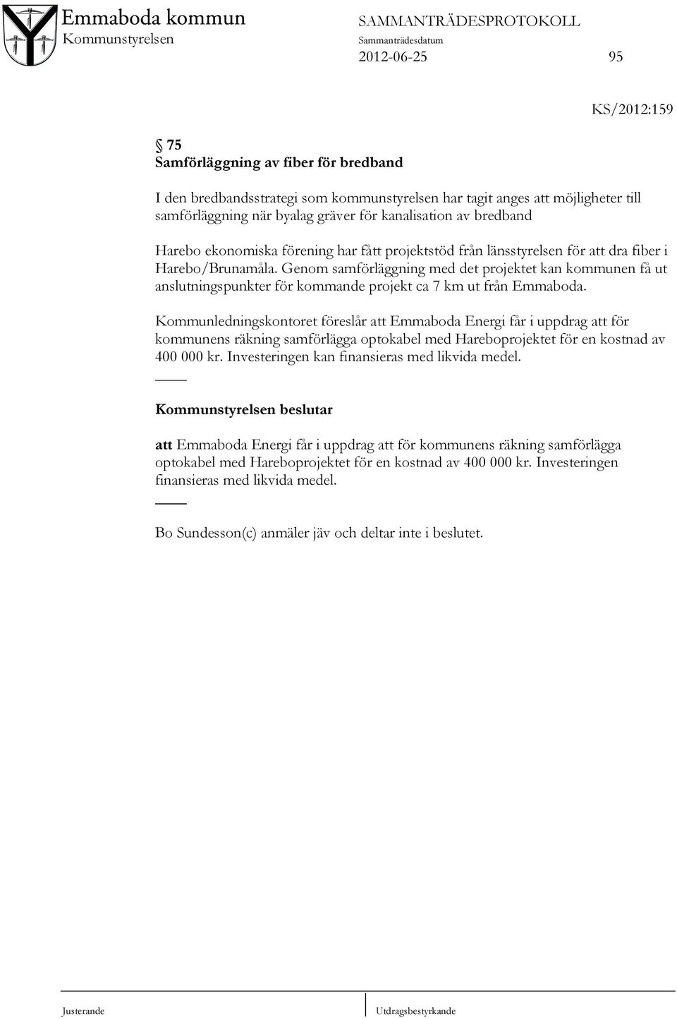 Genom samförläggning med det projektet kan kommunen få ut anslutningspunkter för kommande projekt ca 7 km ut från Emmaboda.