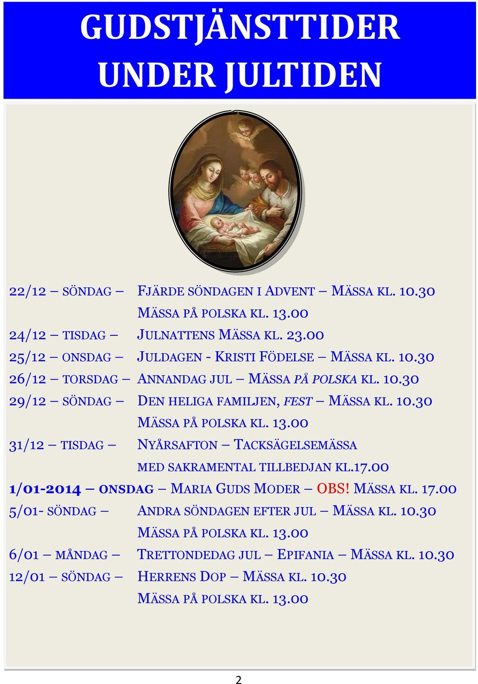 13.00 31/12 TISDAG NYÅRSAFTON TACKSÄGELSEMÄSSA MED SAKRAMENTAL TILLBEDJAN KL.17.00 1/01-2014 ONSDAG MARIA GUDS MODER OBS! MÄSSA KL. 17.