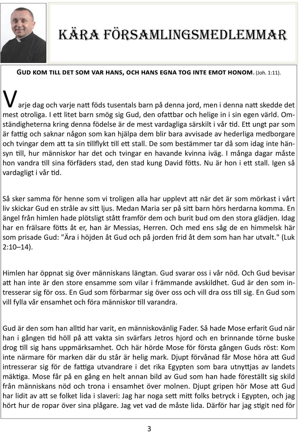 Omständigheterna kring denna födelse är de mest vardagliga särskilt i vår tid.