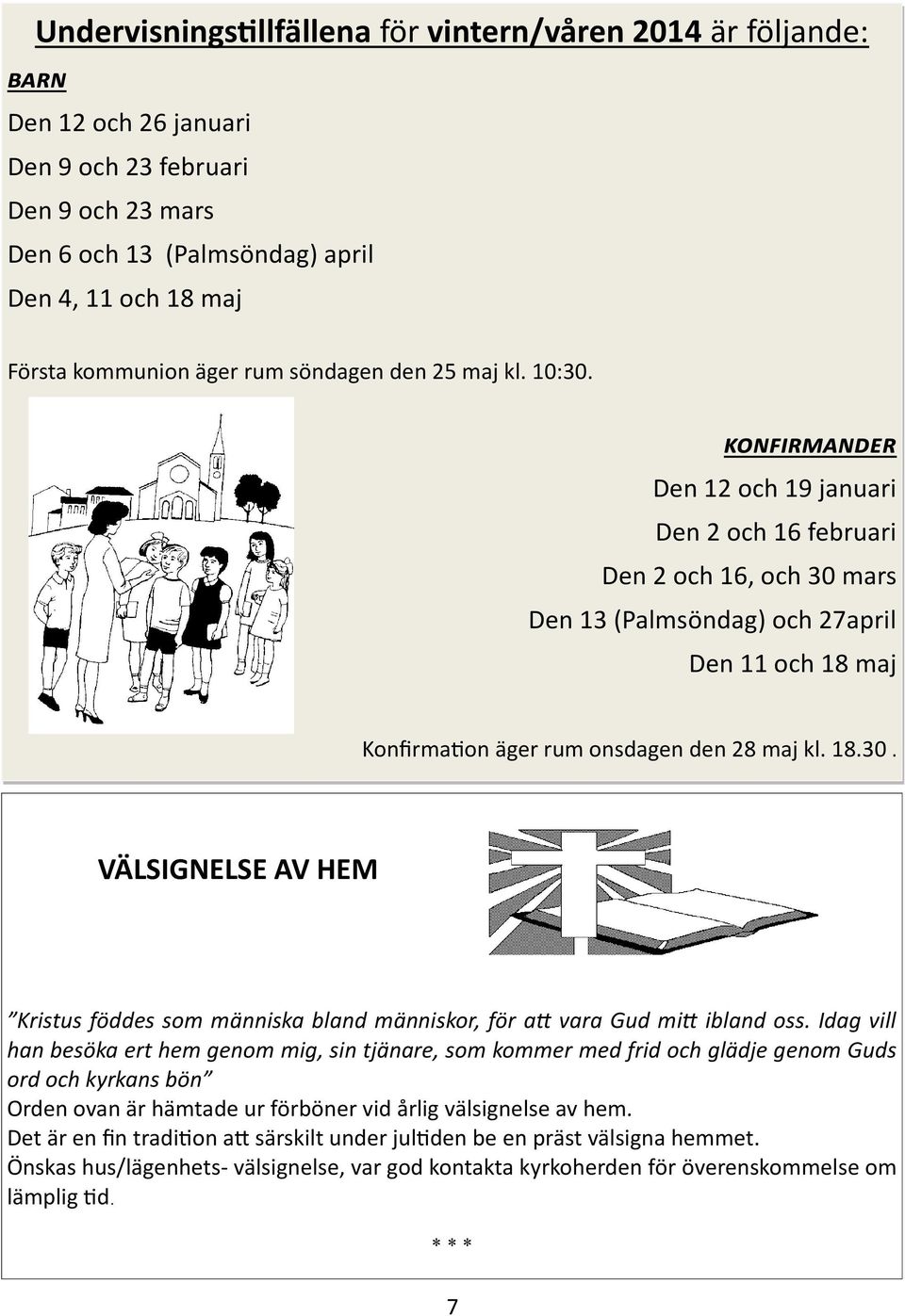 konfirmander Den 12 och 19 januari Den 2 och 16 februari Den 2 och 16, och 30 mars Den 13 (Palmsöndag) och 27april Den 11 och 18 maj Konfirmation äger rum onsdagen den 28 maj kl. 18.30. VÄLSIGNELSE AV HEM Kristus föddes som människa bland människor, för att vara Gud mitt ibland oss.