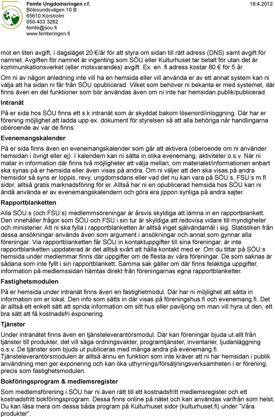 Om ni av någon anledning inte vill ha en hemsida eller vill använda er av ett annat system kan ni välja att ha sidan ni får från SÖU opublicerad.