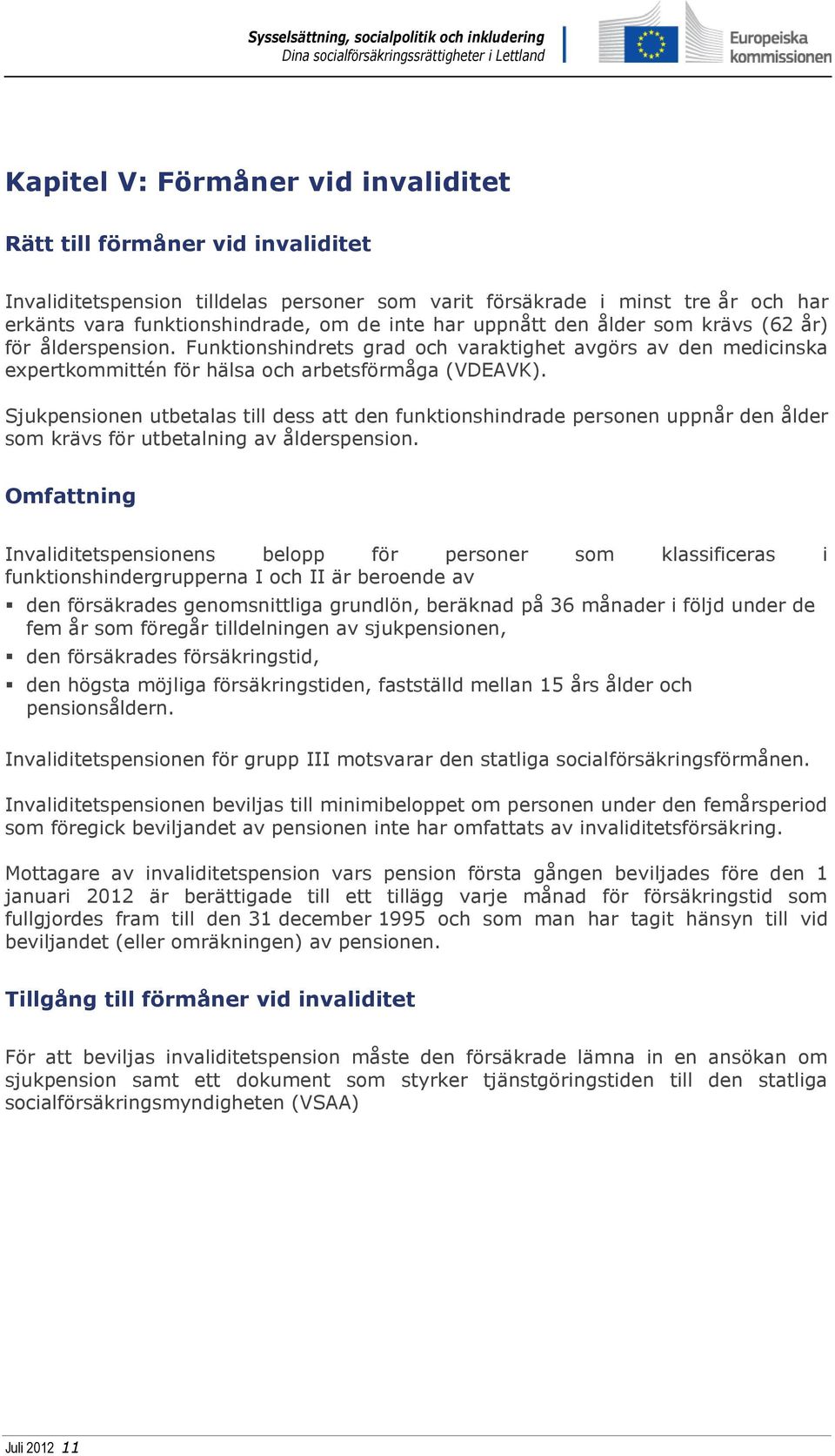 Sjukpensionen utbetalas till dess att den funktionshindrade personen uppnår den ålder som krävs för utbetalning av ålderspension.