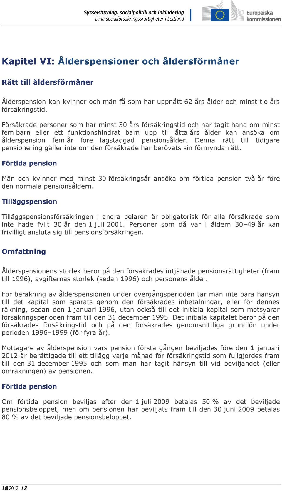 pensionsålder. Denna rätt till tidigare pensionering gäller inte om den försäkrade har berövats sin förmyndarrätt.