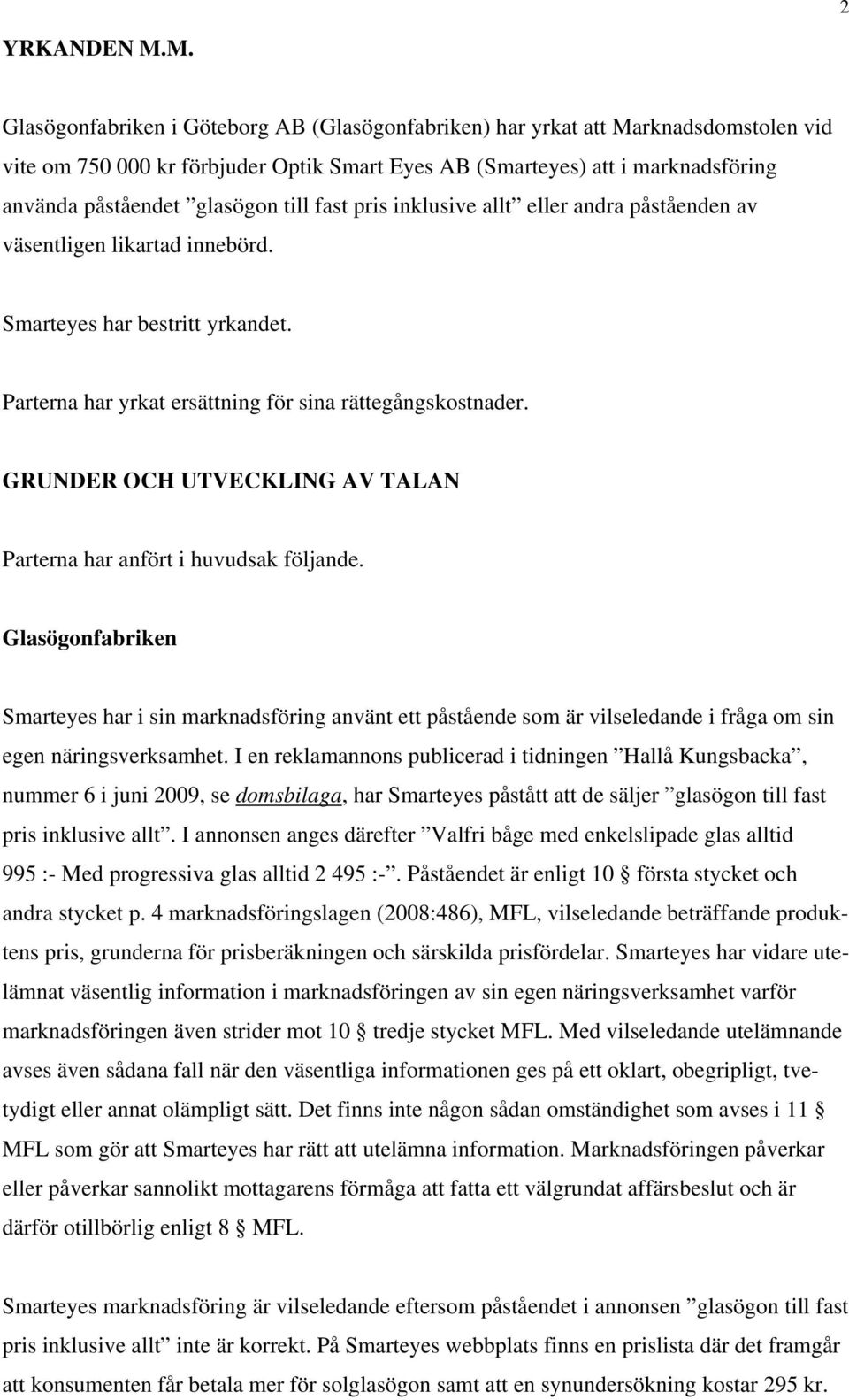 till fast pris inklusive allt eller andra påståenden av väsentligen likartad innebörd. Smarteyes har bestritt yrkandet. Parterna har yrkat ersättning för sina rättegångskostnader.