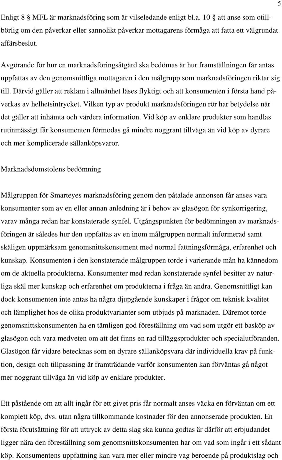 Därvid gäller att reklam i allmänhet läses flyktigt och att konsumenten i första hand påverkas av helhetsintrycket.