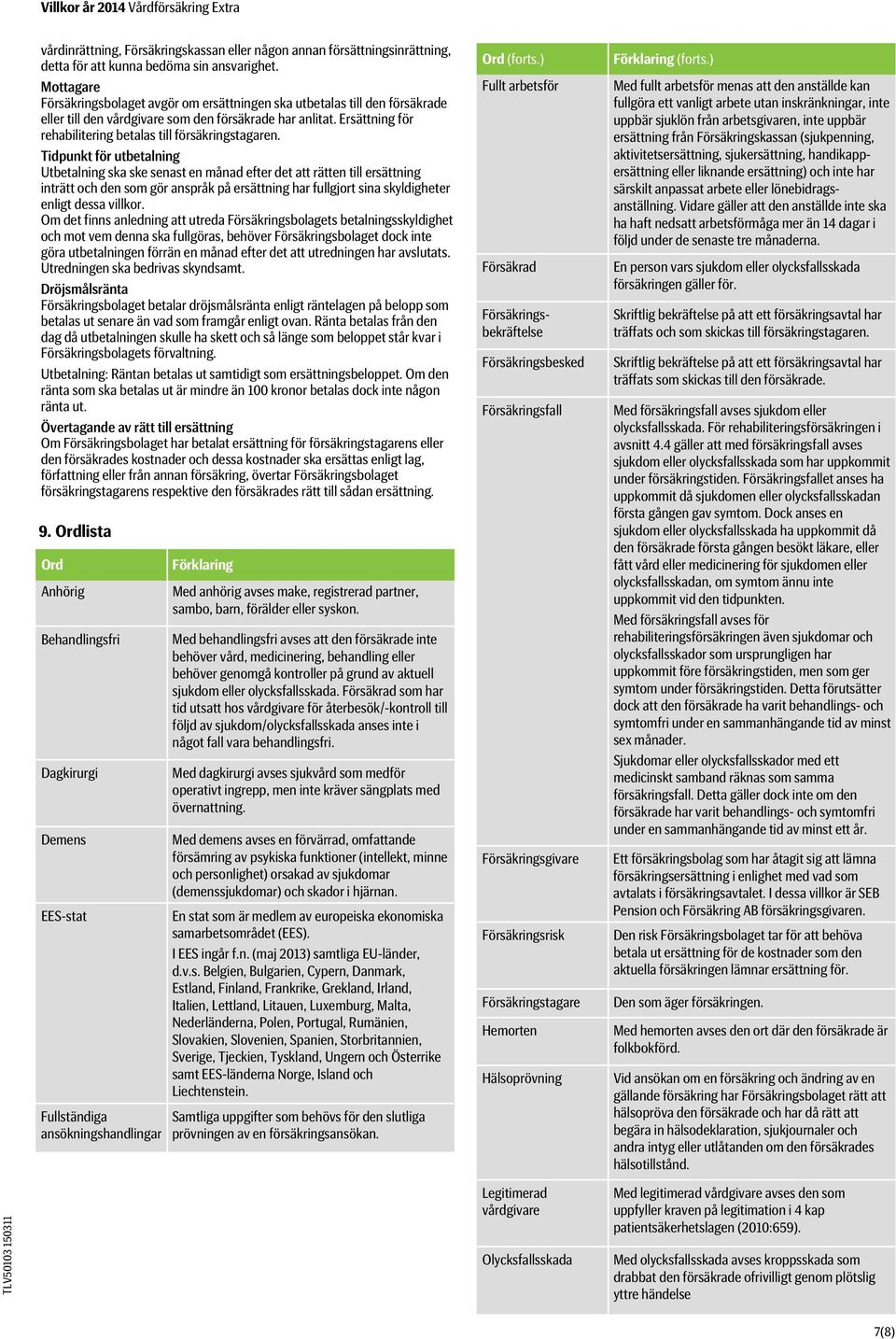 Ersättning för rehabilitering betalas till försäkringstagaren.