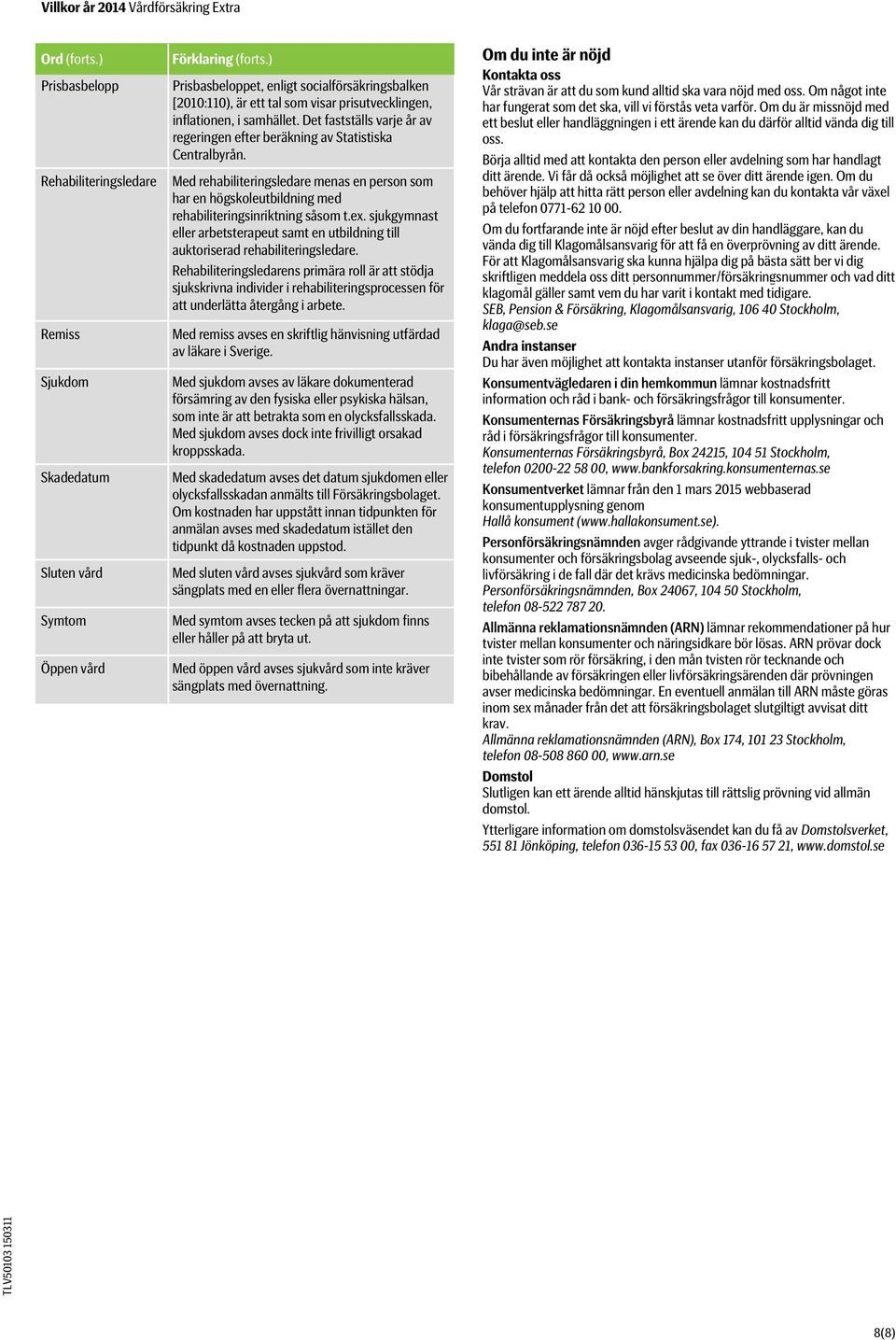 Det fastställs varje år av regeringen efter beräkning av Statistiska Centralbyrån. Med rehabiliteringsledare menas en person som har en högskoleutbildning med rehabiliteringsinriktning såsom t.ex.