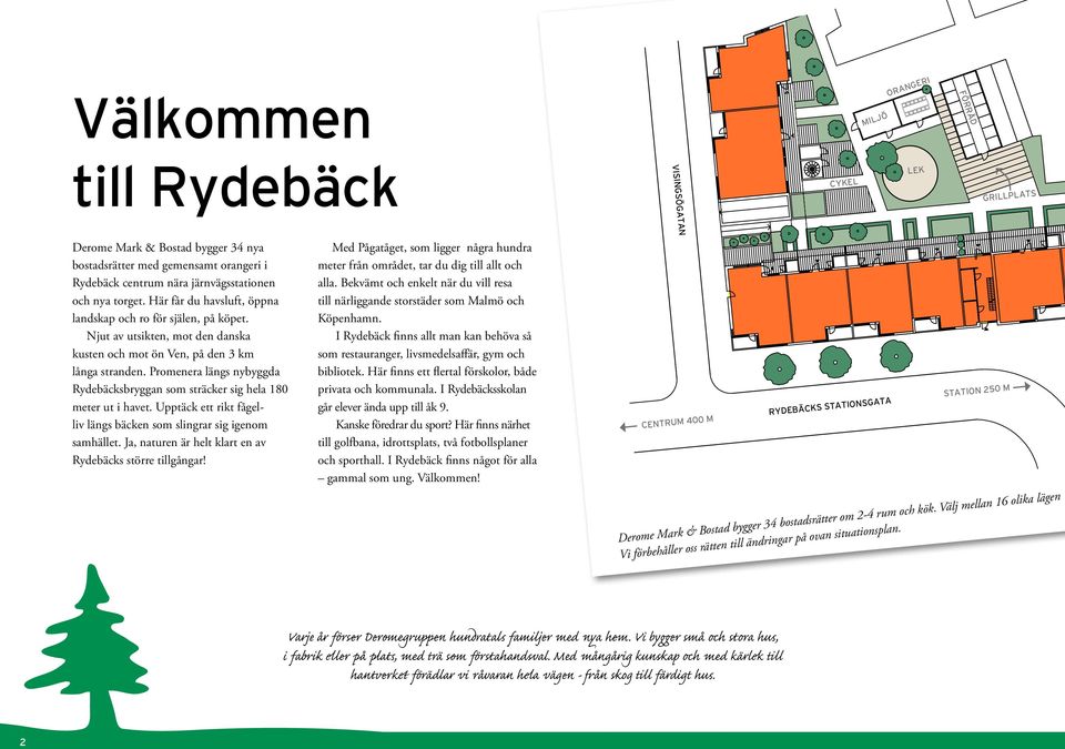 Promenera längs nybyggda Rydebäcksbryggan som sträcker sig hela 180 meter ut i havet. Upptäck ett rikt fågelliv längs bäcken som slingrar sig igenom samhället.