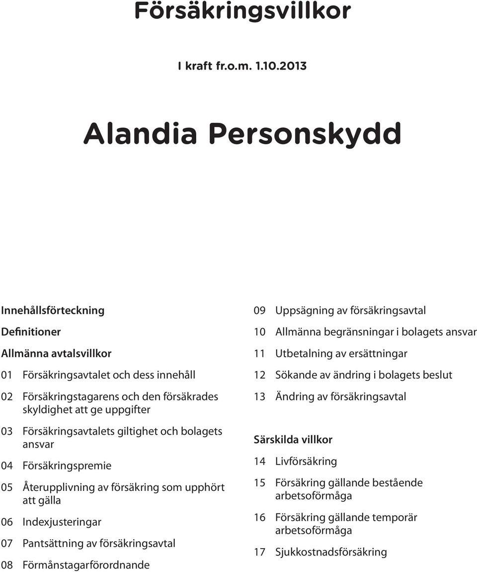 03 Försäkringsavtalets giltighet och bolagets ansvar 04 Försäkringspremie 05 Återupplivning av försäkring som upphört att gälla 06 Indexjusteringar 07 Pantsättning av försäkringsavtal 08