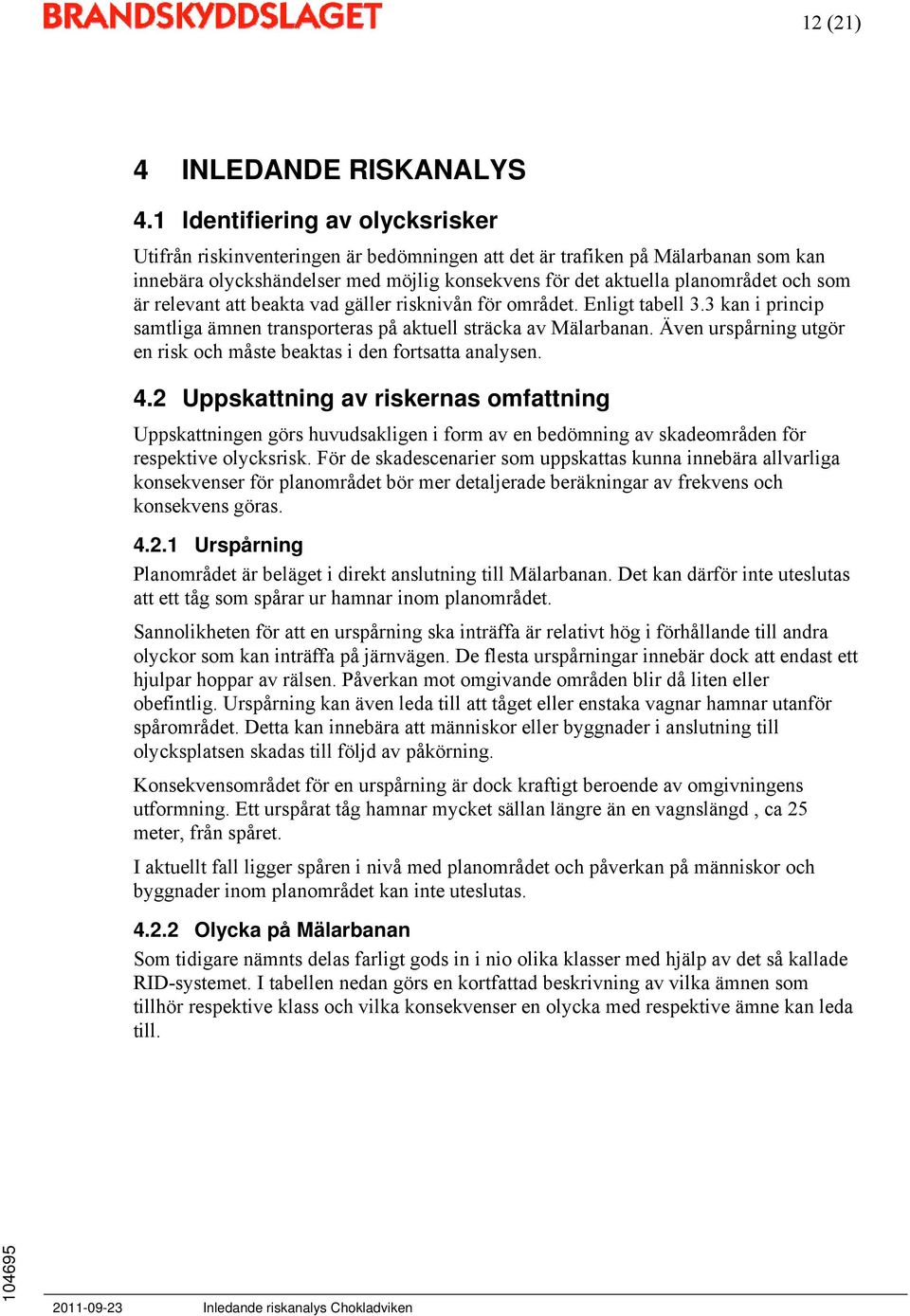 är relevant att beakta vad gäller risknivån för området. Enligt tabell 3.3 kan i princip samtliga ämnen transporteras på aktuell sträcka av Mälarbanan.