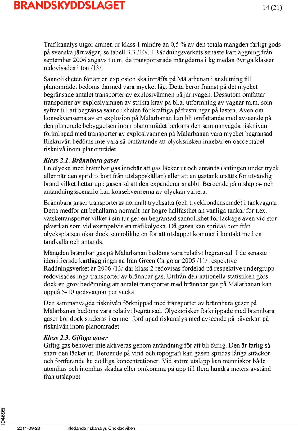 Sannolikheten för att en explosion ska inträffa på Mälarbanan i anslutning till planområdet bedöms därmed vara mycket låg.