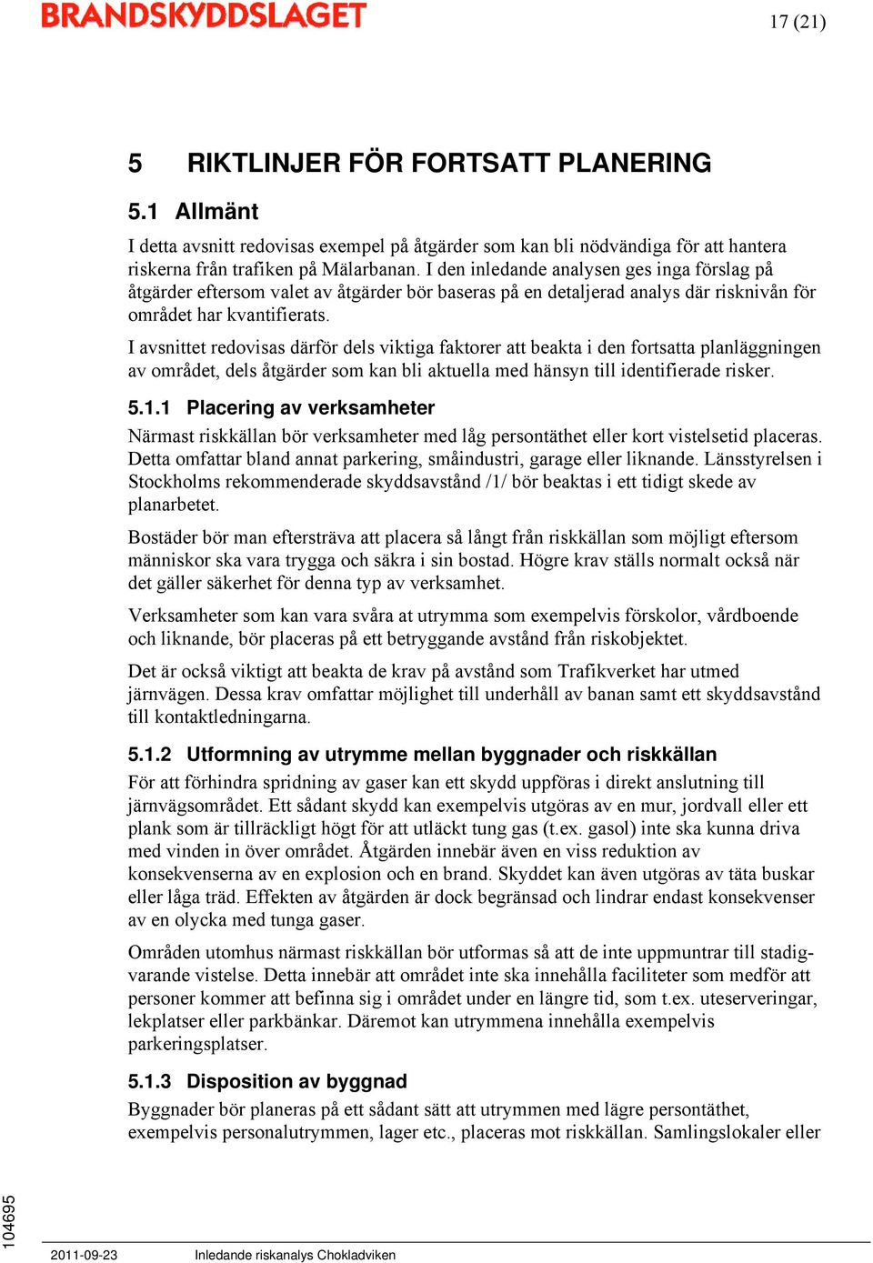 I avsnittet redovisas därför dels viktiga faktorer att beakta i den fortsatta planläggningen av området, dels åtgärder som kan bli aktuella med hänsyn till identifierade risker. 5.1.